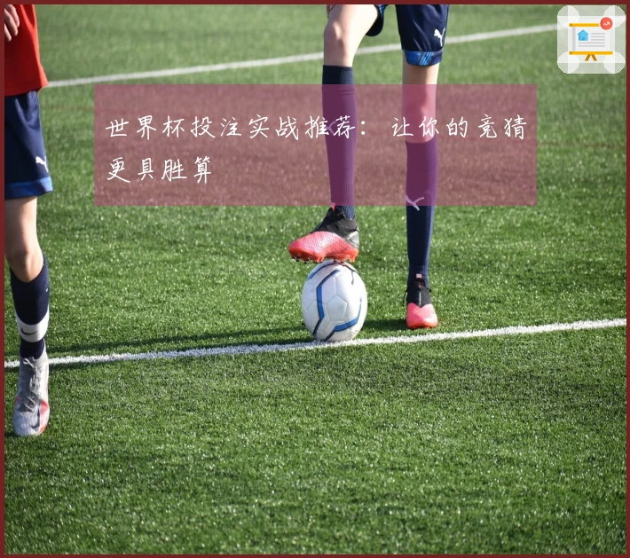 世界杯投注实战推荐：让你的竞猜更具胜算